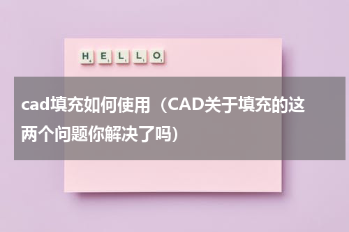 cad填充如何使用（CAD关于填充的这两个问题你解决了吗）