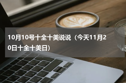 10月10号十全十美说说（今天11月20日十全十美日）