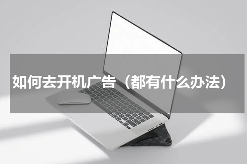如何去开机广告（都有什么办法）