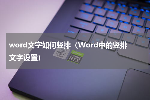 word文字如何竖排（Word中的竖排文字设置）