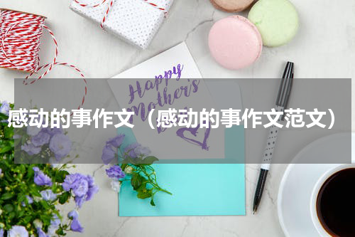 感动的事作文（感动的事作文范文）