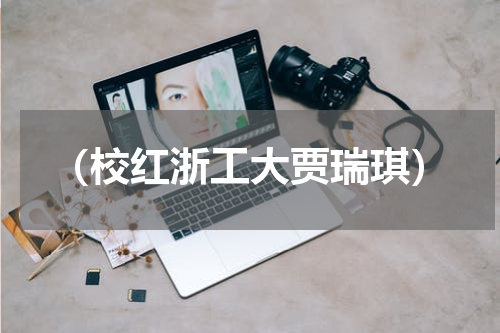 （校红浙工大贾瑞琪）