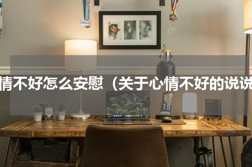 心情不好怎么安慰（关于心情不好的说说）