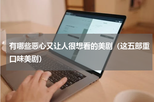 有哪些恶心又让人很想看的美剧（这五部重口味美剧）