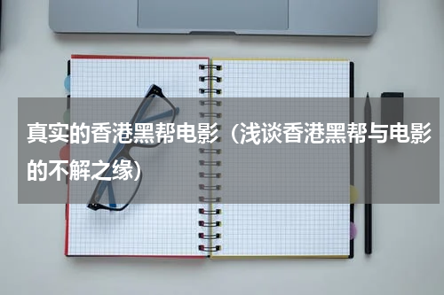 真实的香港黑帮电影（浅谈香港黑帮与电影的不解之缘）
