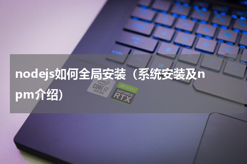 nodejs如何全局安装（系统安装及npm介绍）