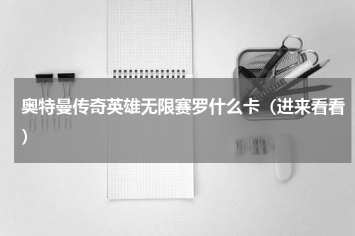 奥特曼传奇英雄无限赛罗什么卡（进来看看）