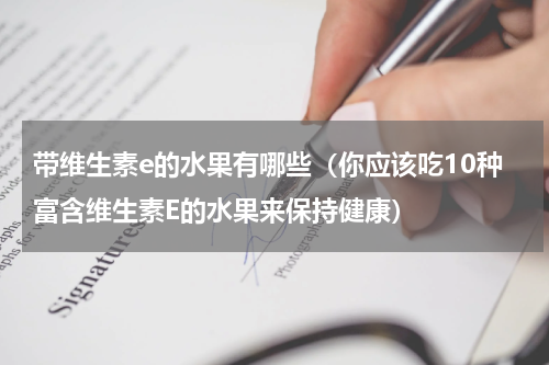 带维生素e的水果有哪些（你应该吃10种富含维生素E的水果来保持健康）