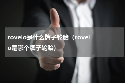 rovelo是什么牌子轮胎（rovelo是哪个牌子轮胎）
