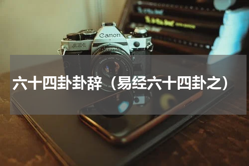 六十四卦卦辞（易经六十四卦之）