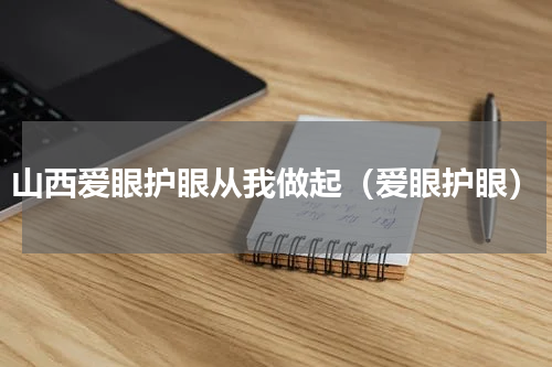 山西爱眼护眼从我做起（爱眼护眼）