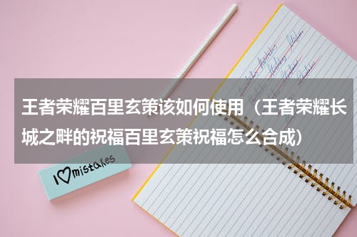 王者荣耀百里玄策该如何使用（王者荣耀长城之畔的祝福百里玄策祝福怎么合成）