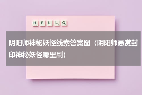 阴阳师神秘妖怪线索答案图（阴阳师悬赏封印神秘妖怪哪里刷）
