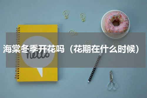 海棠冬季开花吗（花期在什么时候）