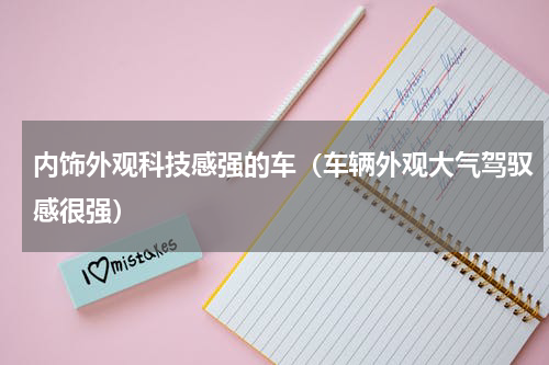 内饰外观科技感强的车（车辆外观大气驾驭感很强）
