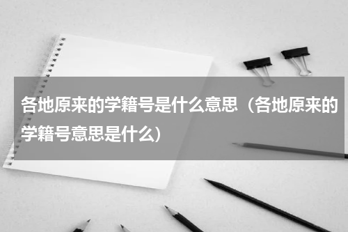 各地原来的学籍号是什么意思（各地原来的学籍号意思是什么）
