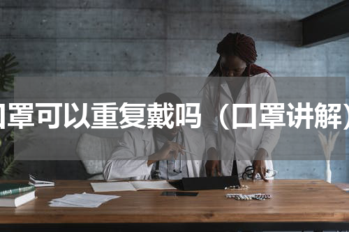 口罩可以重复戴吗（口罩讲解）