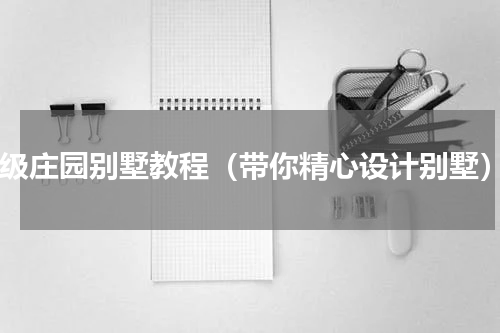 5级庄园别墅教程（带你精心设计别墅）