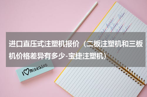 进口直压式注塑机报价（二板注塑机和三板机价格差异有多少-宝捷注塑机）