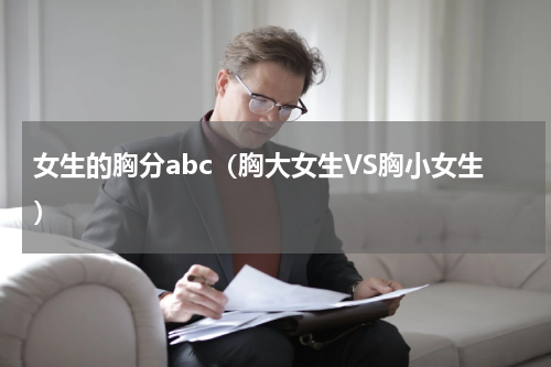 女生的胸分abc（胸大女生VS胸小女生）
