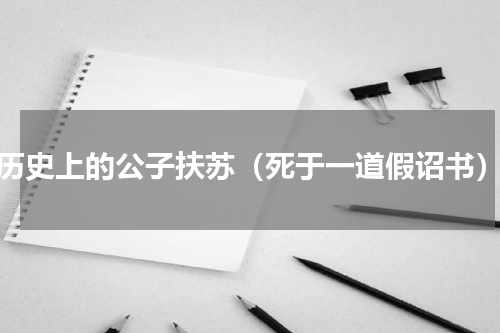 历史上的公子扶苏（死于一道假诏书）