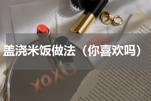 盖浇米饭做法（你喜欢吗）