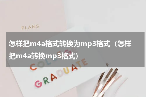 怎样把m4a格式转换为mp3格式（怎样把m4a转换mp3格式）