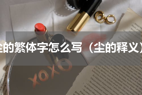 尘的繁体字怎么写（尘的释义）
