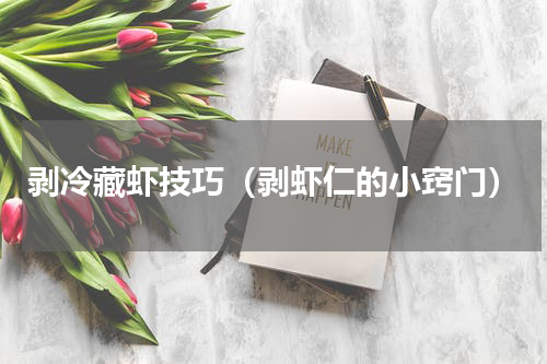 剥冷藏虾技巧（剥虾仁的小窍门）