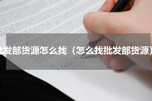 批发部货源怎么找（怎么找批发部货源）