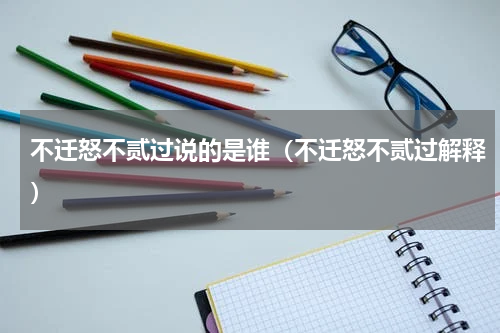 不迁怒不贰过说的是谁（不迁怒不贰过解释）