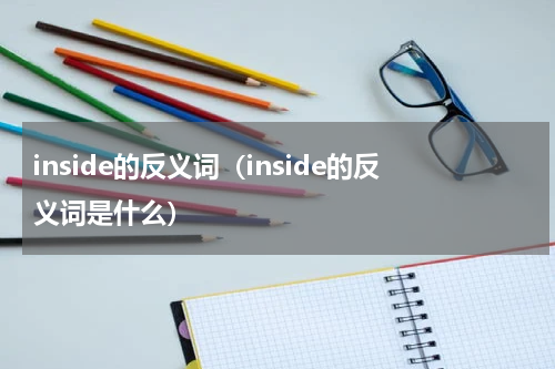 inside的反义词（inside的反义词是什么）