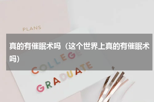 真的有催眠术吗（这个世界上真的有催眠术吗）
