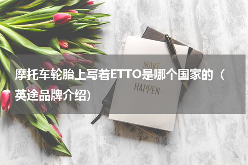 摩托车轮胎上写着ETTO是哪个国家的（英途品牌介绍）