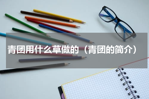 青团用什么草做的（青团的简介）