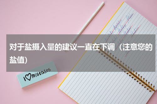 对于盐摄入量的建议一直在下调（注意您的盐值）
