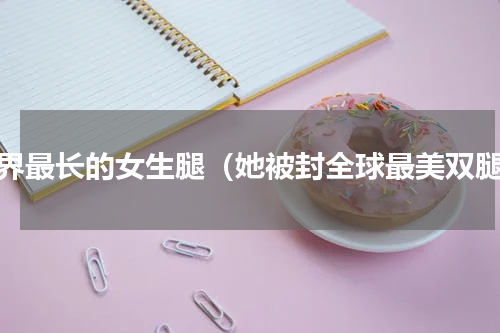 世界最长的女生腿（她被封全球最美双腿）