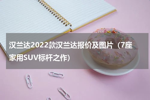 汉兰达2022款汉兰达报价及图片（7座家用SUV标杆之作）