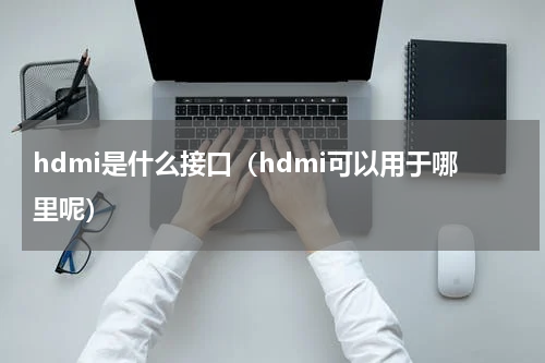 hdmi是什么接口（hdmi可以用于哪里呢）