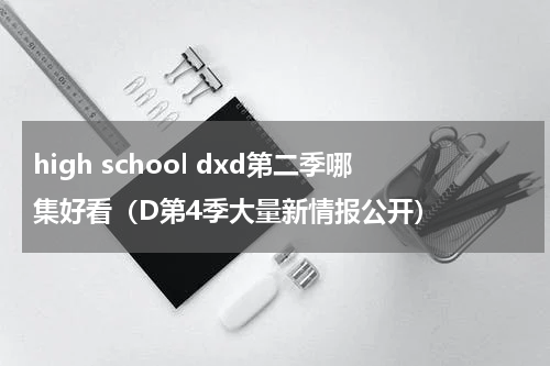 high school dxd第二季哪集好看（D第4季大量新情报公开）
