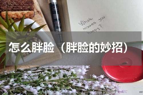 怎么胖脸（胖脸的妙招）
