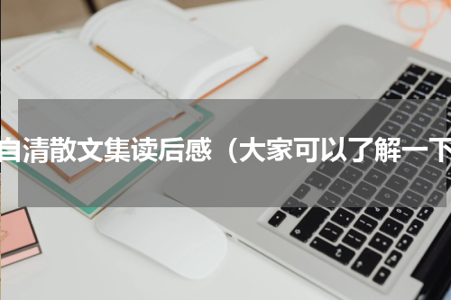 朱自清散文集读后感（大家可以了解一下）