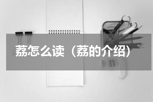 荔怎么读（荔的介绍）