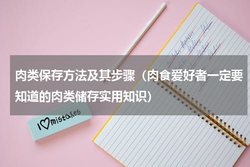 肉类保存方法及其步骤（肉食爱好者一定要知道的肉类储存实用知识）