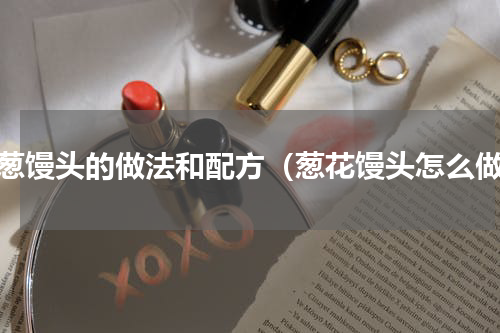 大葱馒头的做法和配方（葱花馒头怎么做）