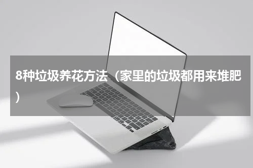 8种垃圾养花方法（家里的垃圾都用来堆肥）
