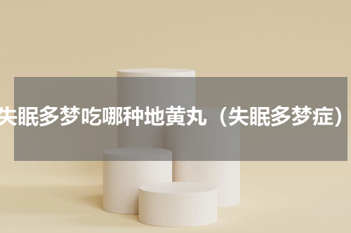 失眠多梦吃哪种地黄丸（失眠多梦症）