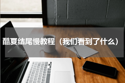 酷夏结尾慢教程（我们看到了什么）