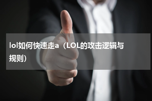 lol如何快速走a（LOL的攻击逻辑与规则）