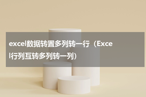 excel数据转置多列转一行（Excel行列互转多列转一列）
